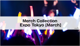 Merch Collection Expo Tokyo [March]